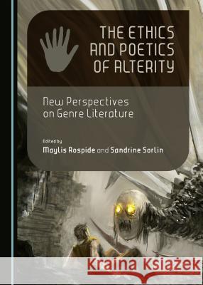 The Ethics and Poetics of Alterity: New Perspectives on Genre Literature Maylis Rospide Sandrine Sorlin Maylis Rospide 9781443872027 Cambridge Scholars Publishing