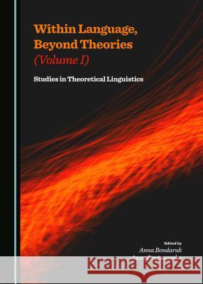 Within Language, Beyond Theories (Volume I): Studies in Theoretical Linguistics Anna Bondaruk, Anna Prażmowska 9781443872041 Cambridge Scholars Publishing (RJ)