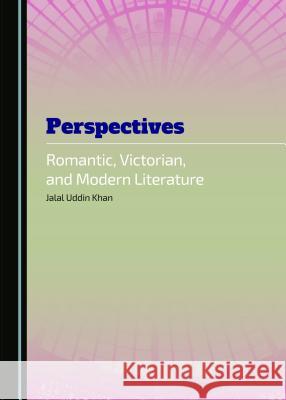 Perspectives: Romantic, Victorian, and Modern Literature Jalal Uddin Khan 9781443872089 Cambridge Scholars Publishing (RJ)