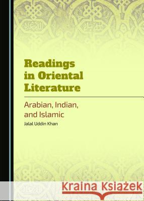 Readings in Oriental Literature: Arabian, Indian, and Islamic Jalal Uddin Khan 9781443872096 
