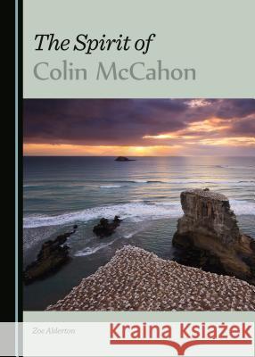 The Spirit of Colin McCahon Zoe Alderton 9781443872324 Cambridge Scholars Publishing (RJ)