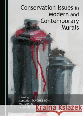 Conservation Issues in Modern and Contemporary Murals Laura Fuster Lopez Mercedes Sanchez-Pons Will Shank 9781443872331