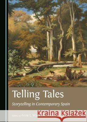 Telling Tales: Storytelling in Contemporary Spain Anne L. Walsh Anne L. Walsh 9781443872478 Cambridge Scholars Publishing