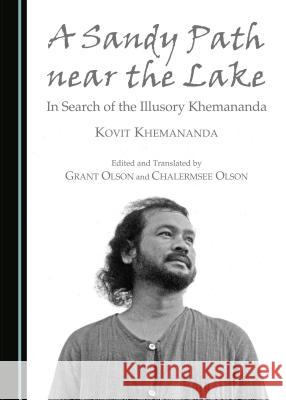 A Sandy Path Near the Lake: In Search of the Illusory Khemananda Olson, Chalermsee 9781443872553 Cambridge Scholars Publishing (RJ)