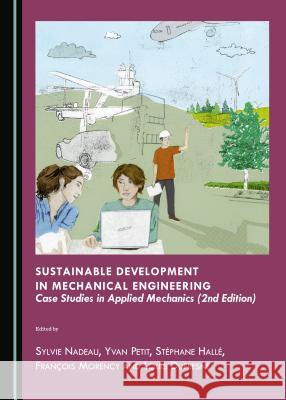 Sustainable Development in Mechanical Engineering: Case Studies in Applied Mechanics Louis Dufresne Stephane Halle Francois Morency 9781443872591 Cambridge Scholars Publishing