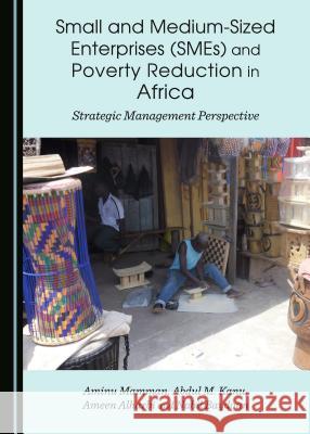 Small and Medium-Sized Enterprises (Smes) and Poverty Reduction in Africa: Strategic Management Perspective Alharbi, Ameen 9781443872645 Cambridge Scholars Publishing (RJ)