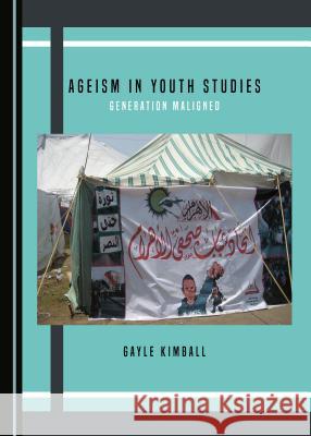 Ageism in Youth Studies: Generation Maligned Gayle Kimball 9781443873109 Cambridge Scholars Publishing