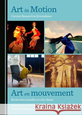 Art in Motion: Current Research in Screendance / Art En Mouvement: Recherches Actuelles En Cinã(c)-Danse Boulègue Franck 9781443874137