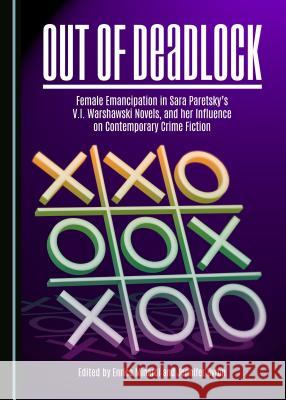 Out of Deadlock: Female Emancipation in Sara Paretskyâ (Tm)S V.I. Warshawski Novels, and Her Influence on Contemporary Crime Fiction Byron, Jennifer 9781443874311 Cambridge Scholars Publishing (RJ)