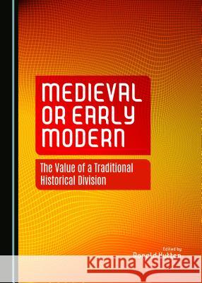 Medieval or Early Modern: The Value of a Traditional Historical Division Ronald Hutton 9781443874519