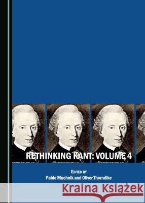 Rethinking Kant: Volume 4 Pablo Muchnik, Oliver Thorndike 9781443874526