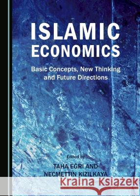 Islamic Economics: Basic Concepts, New Thinking and Future Directions Taha Egri Necmettin Kizilkaya Taha Egri 9781443874564 Cambridge Scholars Publishing