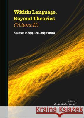 Within Language, Beyond Theories (Volume II): Studies in Applied Linguistics Anna Bloch-Rozmej Karolina Drabikowska Anna Bloch-Rozmej 9781443874571