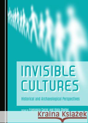 Invisible Cultures: Historical and Archaeological Perspectives Francesco Carrer, Viola Gheller 9781443874618 Cambridge Scholars Publishing (RJ)