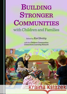 Building Stronger Communities with Children and Families Karl Brettig, Margaret Sims 9781443874687 Cambridge Scholars Publishing (RJ)