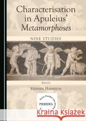 Characterisation in Apuleiusâ (Tm) Metamorphoses: Nine Studies Harrison, Stephen 9781443875332