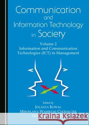 Communication and Information Technology in Society: Volume 2 Information and Communication Technologies (ICT) in Management Jolanta Kowal 9781443875431 