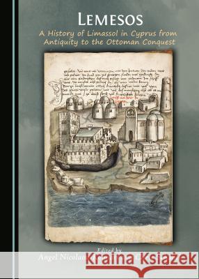 Lemesos: A History of Limassol in Cyprus from Antiquity to the Ottoman Conquest Angel Nicolaou Konnari, Chris Schabel 9781443875615 Cambridge Scholars Publishing (RJ)