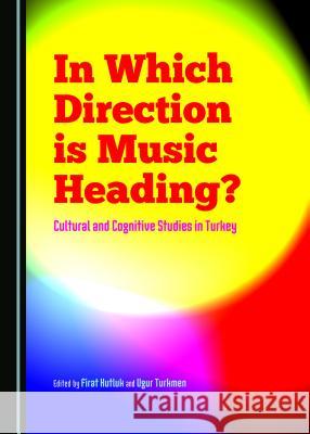 In Which Direction Is Music Heading? Cultural and Cognitive Studies in Turkey Kutluk, Firat 9781443876100 Cambridge Scholars Publishing (RJ)