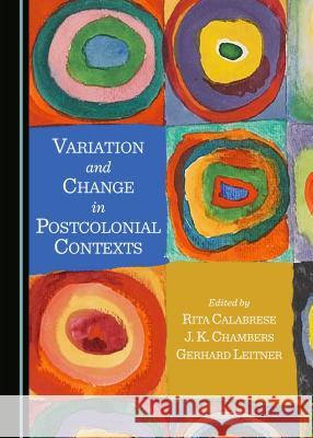 Variation and Change in Postcolonial Contexts Rita Calabrese, J. K. Chambers, Gerhard Leitner 9781443876117