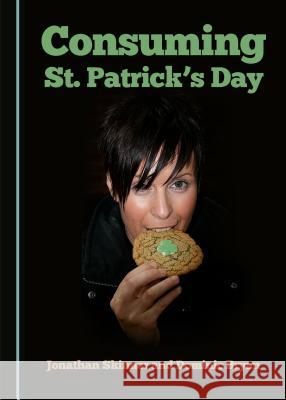 Consuming St. Patrickâ (Tm)S Day Bryan, Dominic 9781443876315 Cambridge Scholars Publishing (RJ)