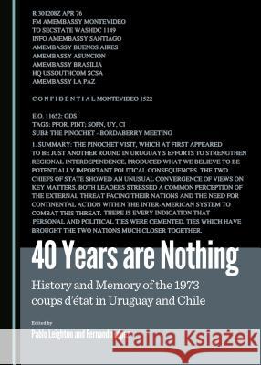 40 Years Are Nothing: History and Memory of the 1973 Coups Dâ (Tm)Ã(c)Tat in Uruguay and Chile Lã3pez Fernando 9781443876421 Cambridge Scholars Publishing (RJ)