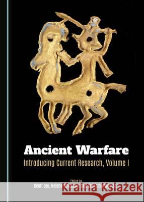 Ancient Warfare: Introducing Current Research, Volume I Geoff Lee, Helene Whittaker, Graham Wrightson 9781443876940 Cambridge Scholars Publishing (RJ)