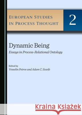 Dynamic Being: Essays in Process-Relational Ontology Aljoscha Berve, Adam Scarfe, Adam C. Scarfe 9781443876957 Cambridge Scholars Publishing (RJ)
