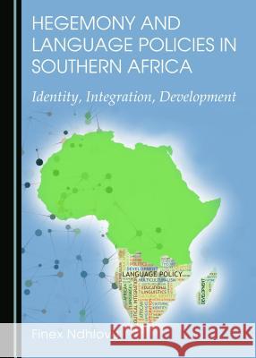 Hegemony and Language Policies in Southern Africa: Identity, Integration, Development Finex Ndhlovu 9781443877077 Cambridge Scholars Publishing (RJ)