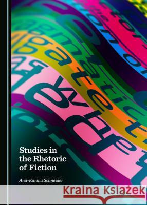 Studies in the Rhetoric of Fiction Ana-Karina Schneider 9781443877138 Cambridge Scholars Publishing (RJ)