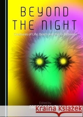 Beyond the Night: Creatures of Life, Death and the In-Between Nadine Farghaly Nadine Farghaly 9781443877503 Cambridge Scholars Publishing
