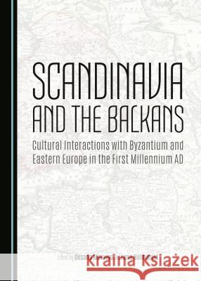 Scandinavia and the Balkans: Cultural Interactions with Byzantium and Eastern Europe in the First Millennium Ad Holmquist, Lena 9781443877619 Cambridge Scholars Publishing (RJ)