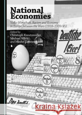 National Economies: Volks-Wirtschaft, Racism and Economy in Europe Between the Wars (1918-1939/45) Christoph Kreutzmuller Michael Wildt Moshe Zimmermann 9781443877862 Cambridge Scholars Publishing