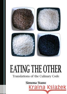Eating the Other: Translations of the Culinary Code Simona Stano 9781443877930