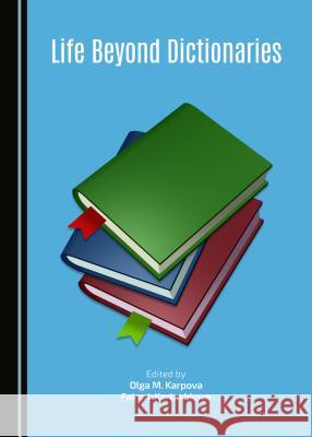 Life Beyond Dictionaries Olga M. Karpova, Faina I. Kartashkova 9781443877947