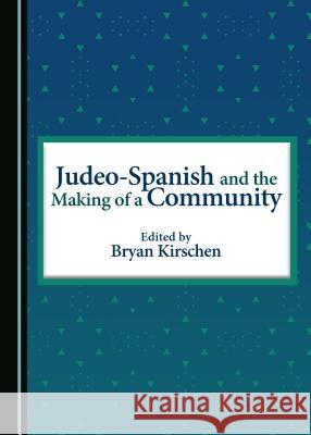 Judeo-Spanish and the Making of a Community Bryan Kirschen 9781443878050 Cambridge Scholars Publishing