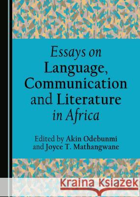 Essays on Language, Communication and Literature in Africa And Can Also Be Combined in Innovative W Joyce T. Mathangwane Akin Odebunmi 9781443878296 Cambridge Scholars Publishing