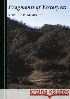 Fragments of Yesteryear Robert D. Morritt 9781443879743 Cambridge Scholars Publishing