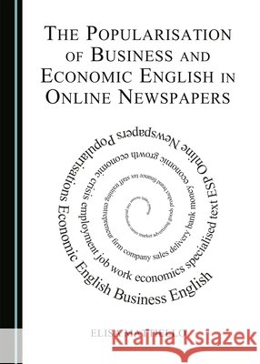 The Popularisation of Business and Economic English in Online Newspapers Elisa Mattiello 9781443880008 Cambridge Scholars Publishing