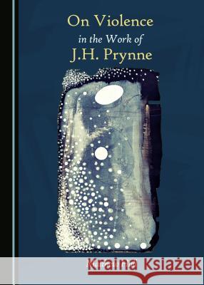 On Violence in the Work of J.H. Prynne Matthew Hall 9781443880145