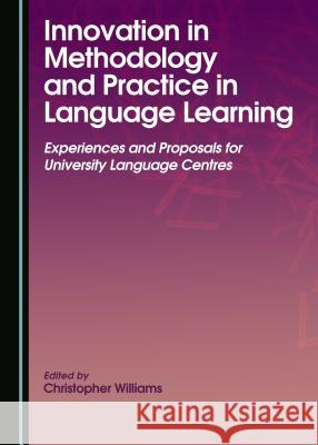 Innovation in Methodology and Practice in Language Learning: Experiences and Proposals for University Language Centres Christopher Williams Christopher Williams 9781443880152 Cambridge Scholars Publishing