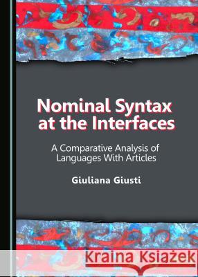 Nominal Syntax at the Interfaces: A Comparative Analysis of Languages with Articles Giuliana Giusti 9781443880244