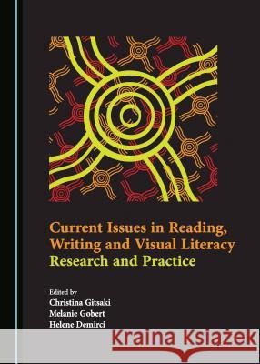 Current Issues in Reading, Writing and Visual Literacy: Research and Practice Christina Gitsaki Melanie Taylor Gobert 9781443880305 Cambridge Scholars Publishing