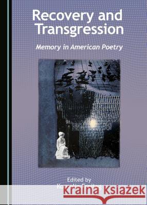 Recovery and Transgression: Memory in American Poetry Kornelia Freitag Kornelia Freitag 9781443880459