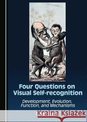 Four Questions on Visual Self-Recognition: Development, Evolution, Function, and Mechanisms David Butler 9781443880503