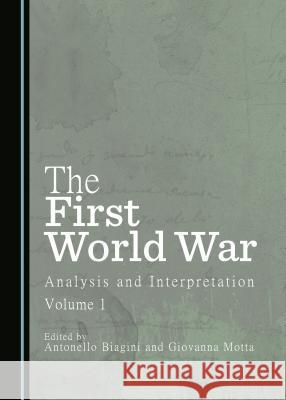 The First World War: Analysis and Interpretation, Volume 1 Antonello Biagini Giovanna Motta Antonello Biagini 9781443880510 Cambridge Scholars Publishing