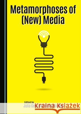 Metamorphoses of (New) Media Julia Genz Ulrike Kuchler Julia Genz 9781443880596 Cambridge Scholars Publishing