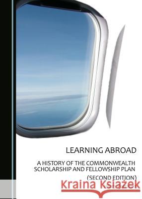 Learning Abroad: A History of the Commonwealth Scholarship and Fellowship Plan (Second Edition) Perraton, Hilary 9781443880633 Cambridge Scholars Publishing