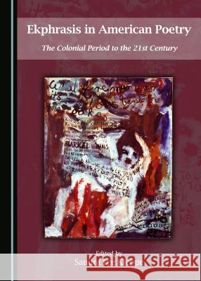 Ekphrasis in American Poetry: The Colonial Period to the 21st Century Sandra Lee, Professor Kleppe Sandra Lee, Professor Kleppe 9781443880671