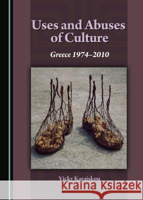 Uses and Abuses of Culture: Greece 1974-2010 Vicky Karaiskou 9781443880688 Cambridge Scholars Publishing